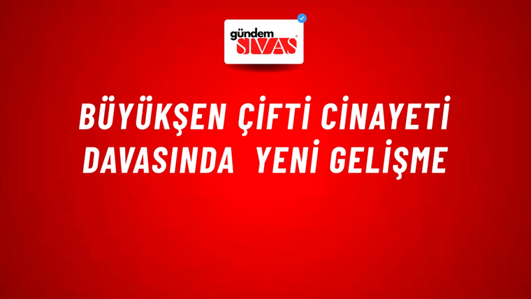 Büyükşen çifti cinayeti davasında yeni gelişme