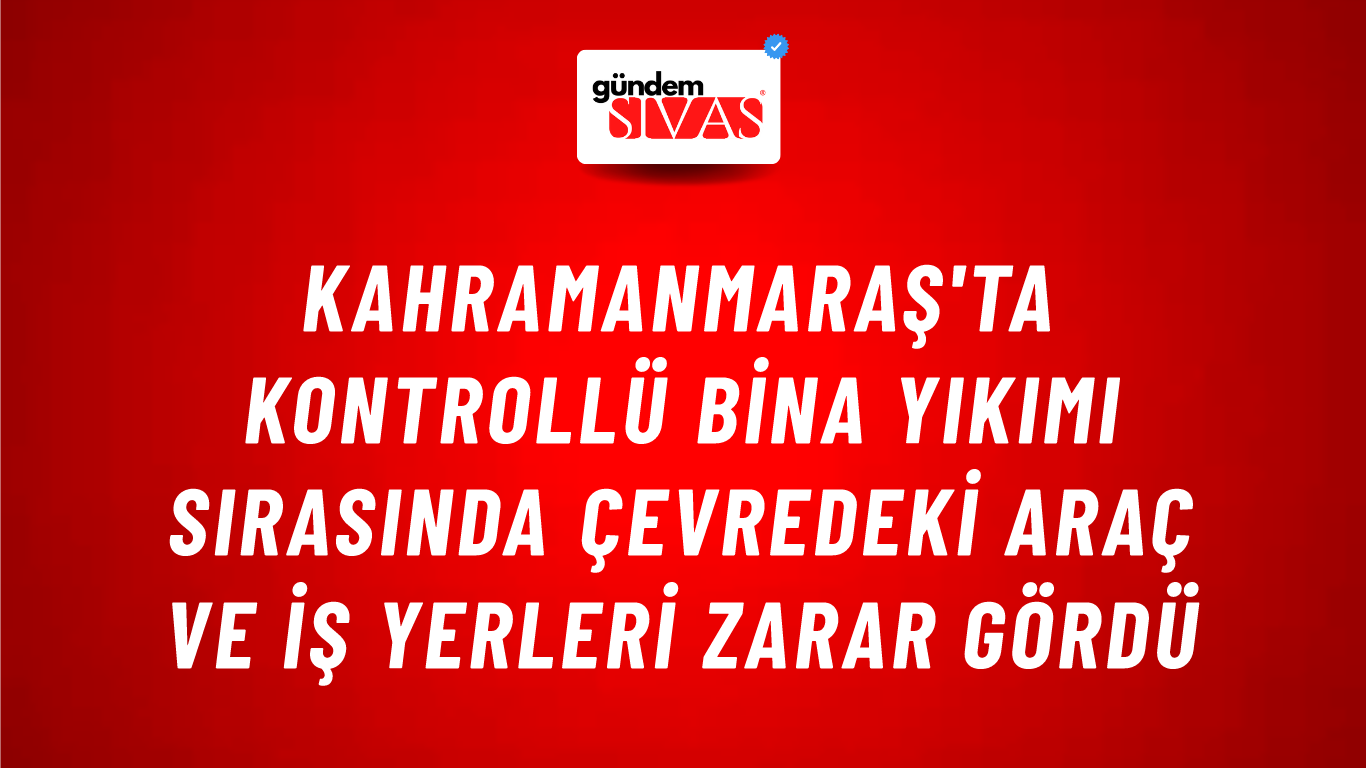 Kahramanmaraş'ta Kontrollü Bina Yıkımı Sırasında Çevredeki Araç ve İş Yerleri Zarar Gördü