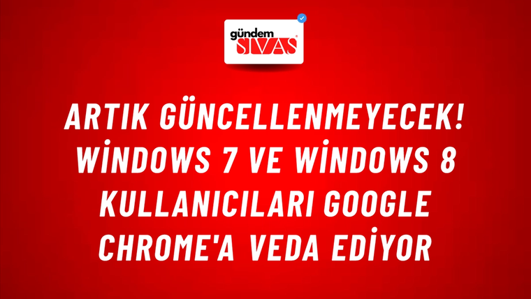 Artık güncellenmeyecek! Windows 7 ve Windows 8 kullanıcıları Google Chrome'a veda ediyor