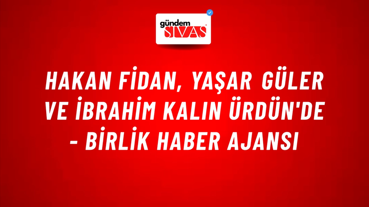 Hakan Fidan, Yaşar Güler ve İbrahim Kalın Ürdün'de - Birlik Haber Ajansı