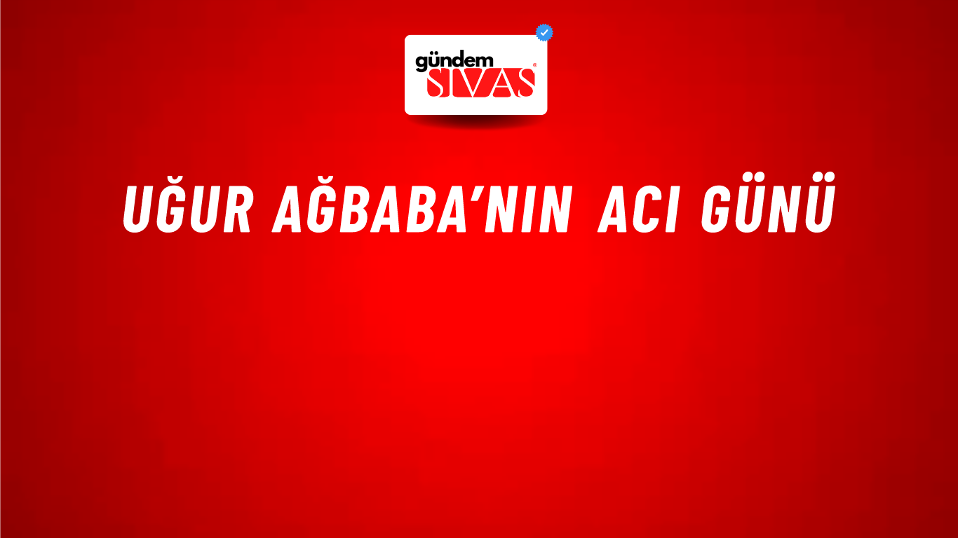 Uğur Ağbaba’nın Acı Günü