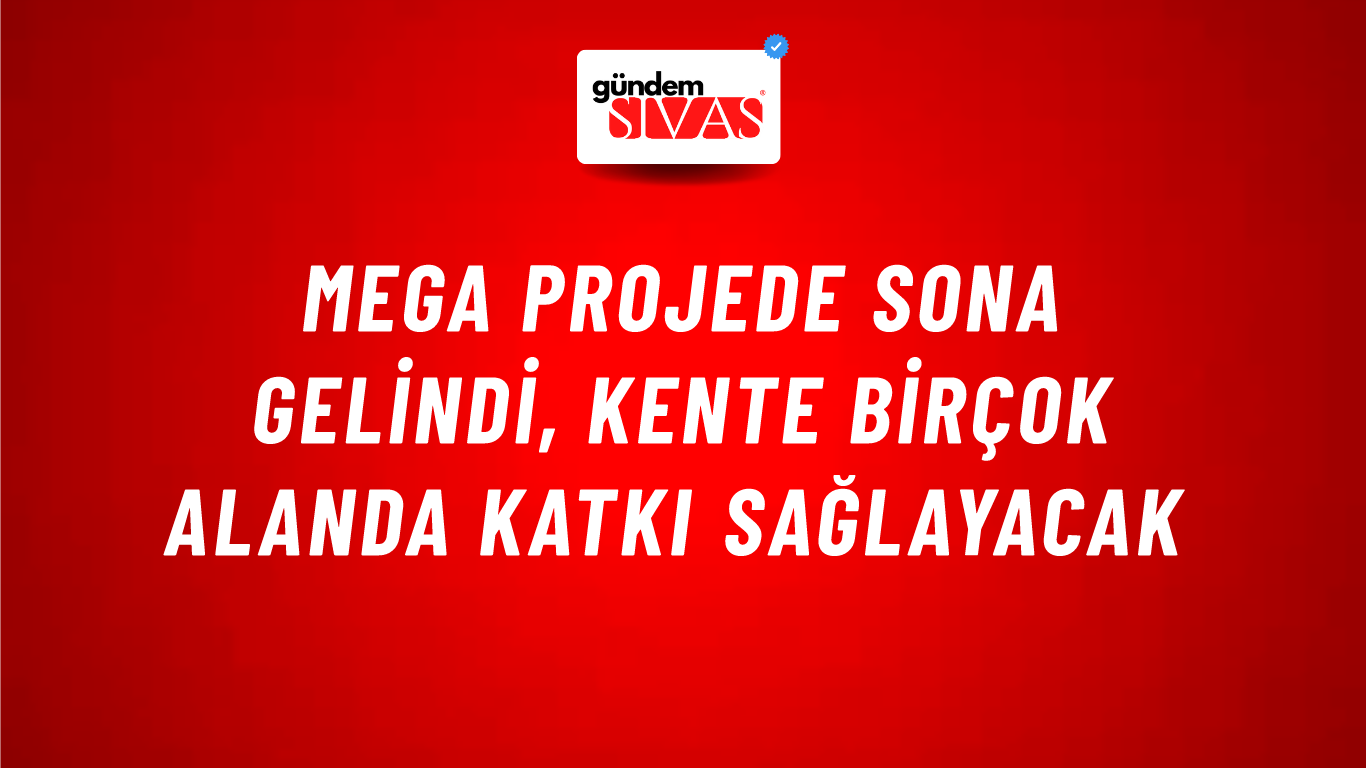 Mega Projede Sona Gelindi, Kente Birçok Alanda Katkı Sağlayacak