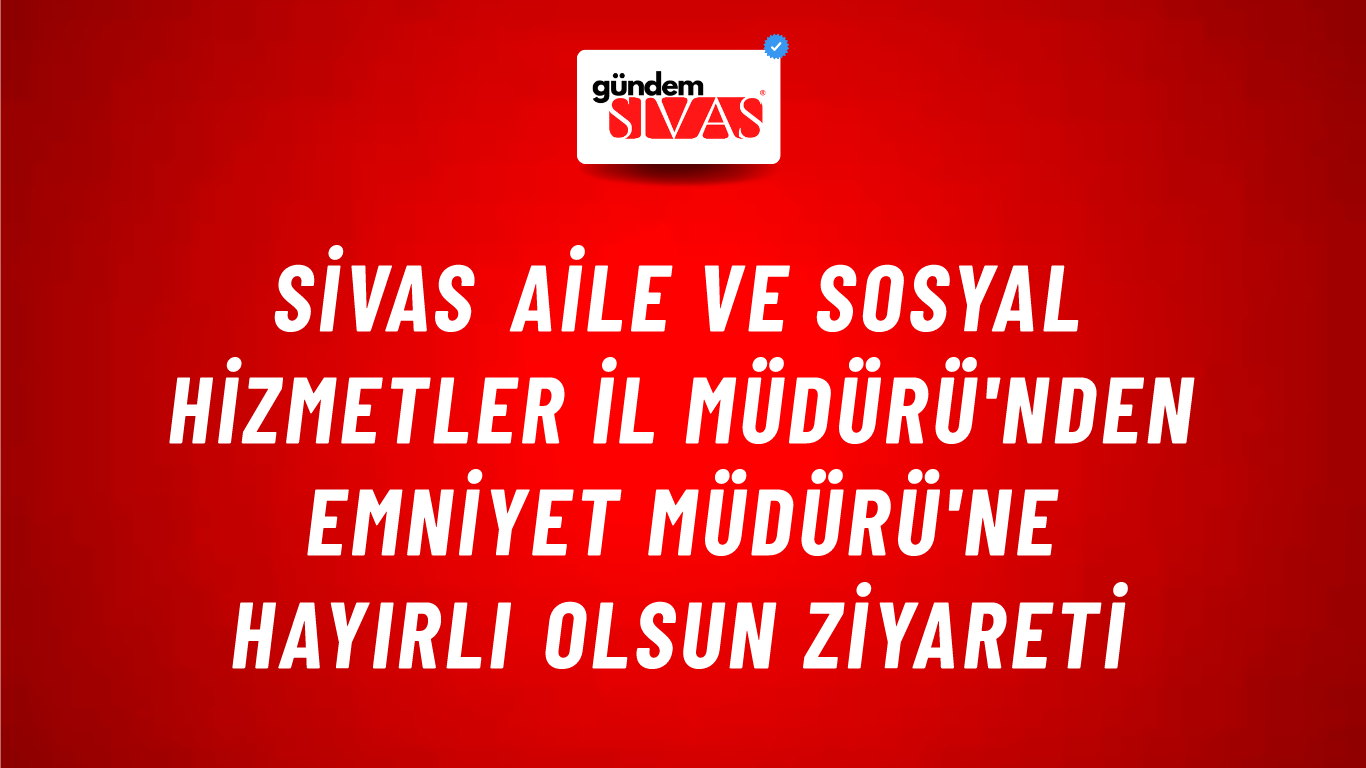 Sivas Aile ve Sosyal Hizmetler İl Müdürü'nden Emniyet Müdürü'ne Hayırlı Olsun Ziyareti