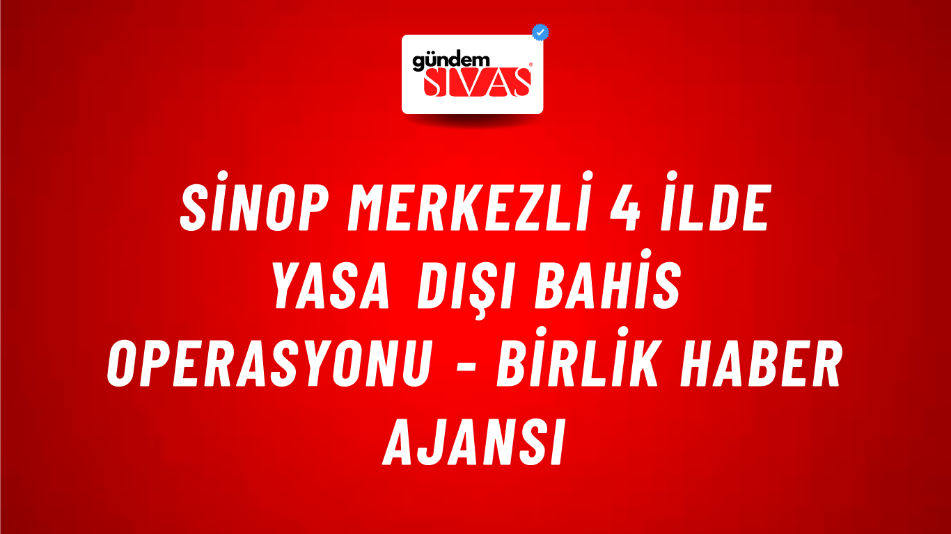 Sinop Merkezli 4 İlde Yasa Dışı Bahis Operasyonu - Birlik Haber Ajansı