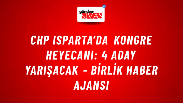 CHP Isparta’da kongre heyecanı: 4 aday yarışacak - Birlik Haber Ajansı