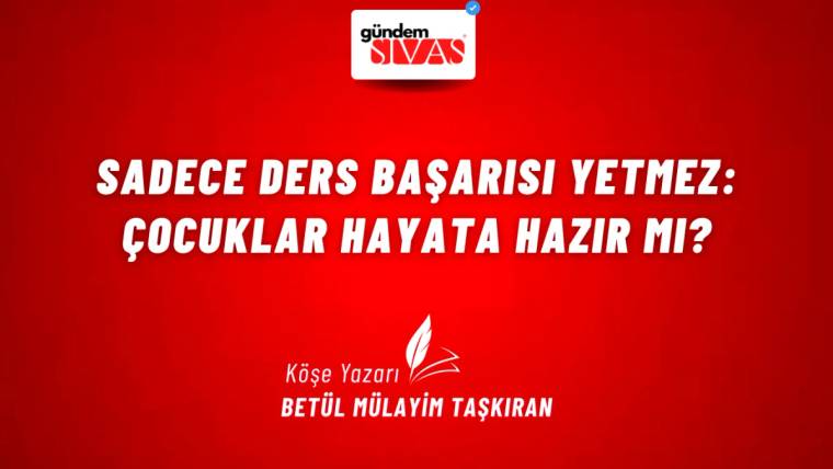 Kırmızı arka planda beyaz yazıyla "Sadece Ders Başarısı Yetmez: Çocuklar Hayata Hazır mı?" yazısı ve altında yazar adı.