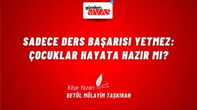 Sadece Ders Başarısı Yetmez: Çocuklar Hayata Hazır mı?