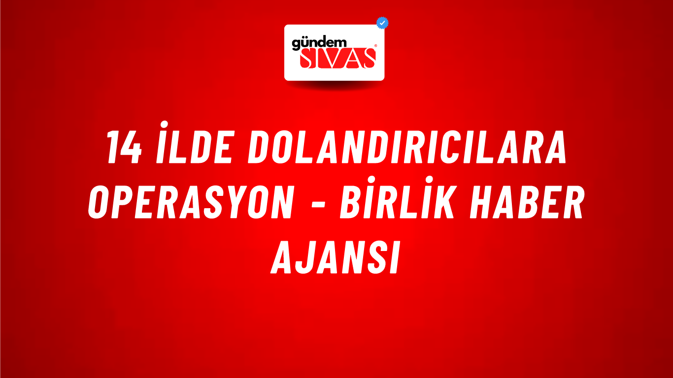 14 İlde Dolandırıcılara Operasyon - Birlik Haber Ajansı