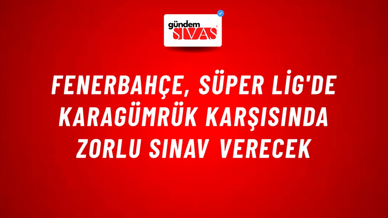 Fenerbahçe, Süper Lig'de Karagümrük Karşısında Zorlu Sınav Verecek