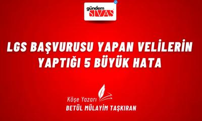 LGS Başvurusu Yapan Velilerin Yaptığı 5 Büyük Hata