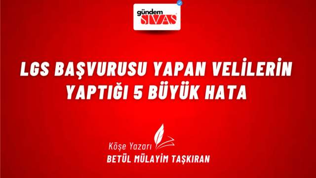 LGS Başvurusu Yapan Velilerin Yaptığı 5 Büyük Hata