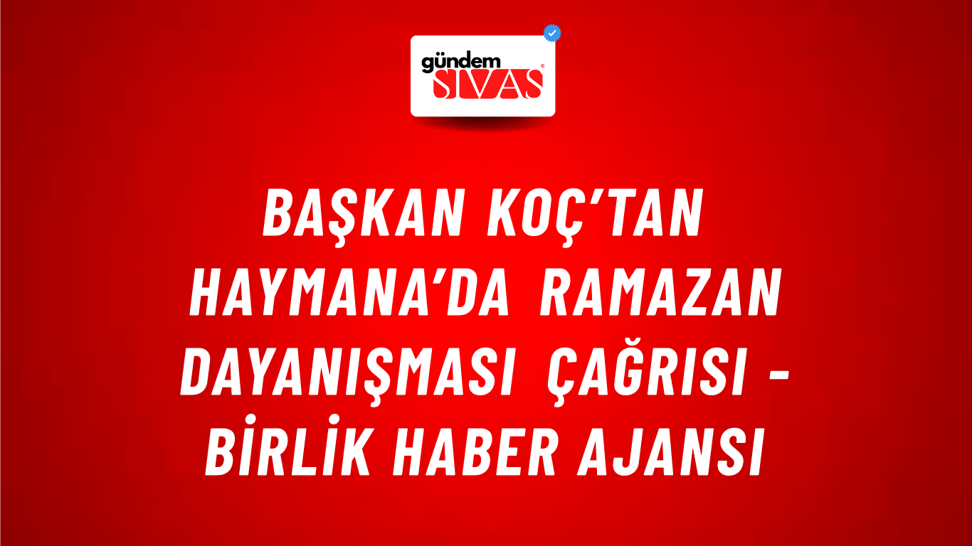 Başkan Koç’tan Haymana’da Ramazan dayanışması çağrısı - Birlik Haber Ajansı