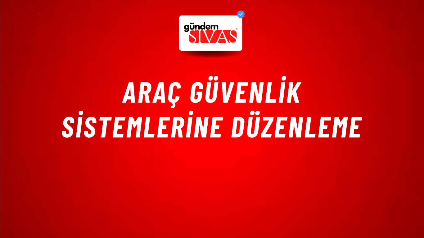 Araç güvenlik sistemlerine düzenleme