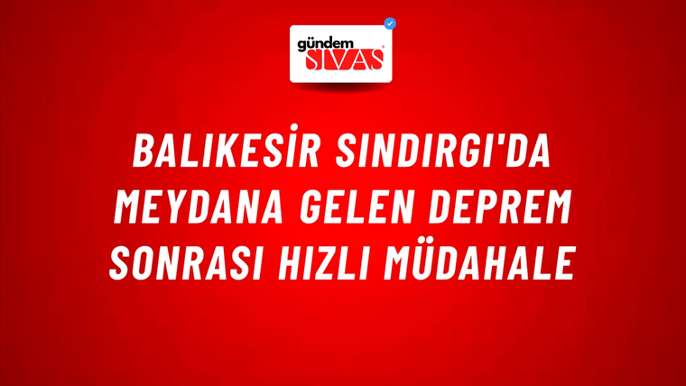 Balıkesir Sındırgı'da Meydana Gelen Deprem Sonrası Hızlı Müdahale