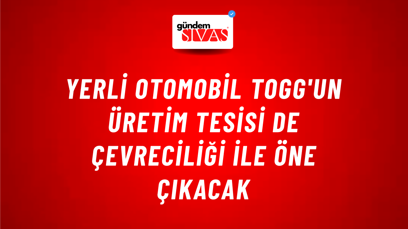 Yerli otomobil Togg'un üretim tesisi de çevreciliği ile öne çıkacak