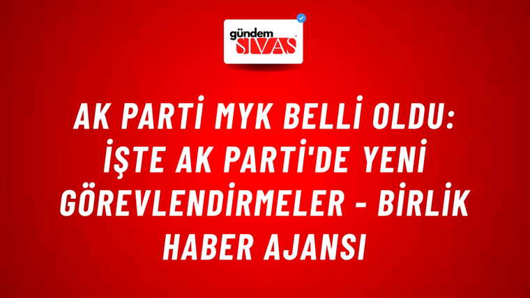 AK Parti MYK belli oldu: İşte AK Parti'de yeni görevlendirmeler - Birlik Haber Ajansı