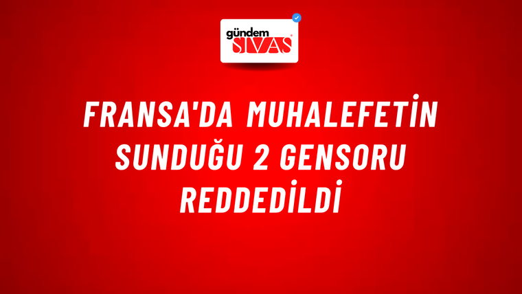 Fransa'da muhalefetin sunduğu 2 gensoru reddedildi