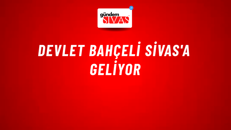Devlet Bahçeli Sivas'a Geliyor