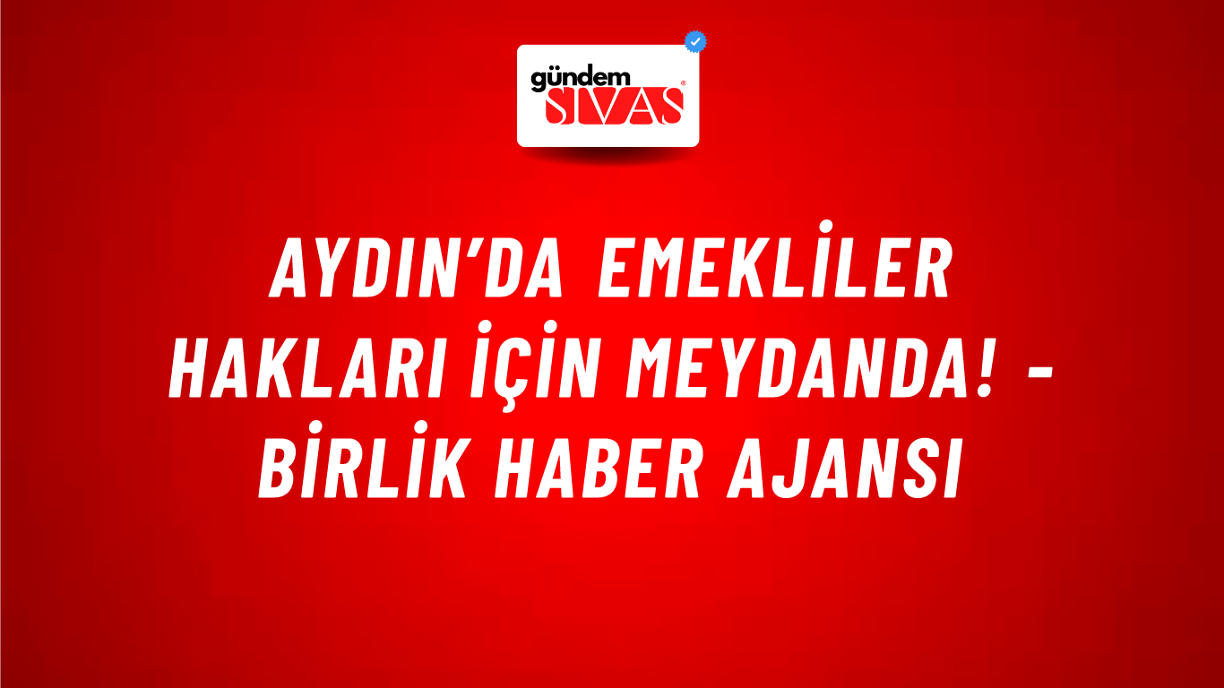 Aydın’da emekliler hakları için meydanda! - Birlik Haber Ajansı