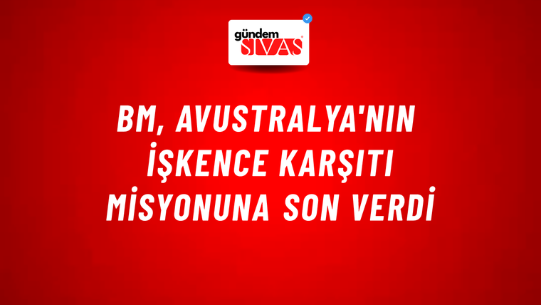 BM, Avustralya'nın işkence karşıtı misyonuna son verdi