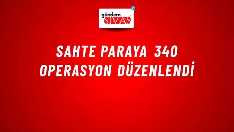 Sahte Paraya 340 Operasyon Düzenlendi