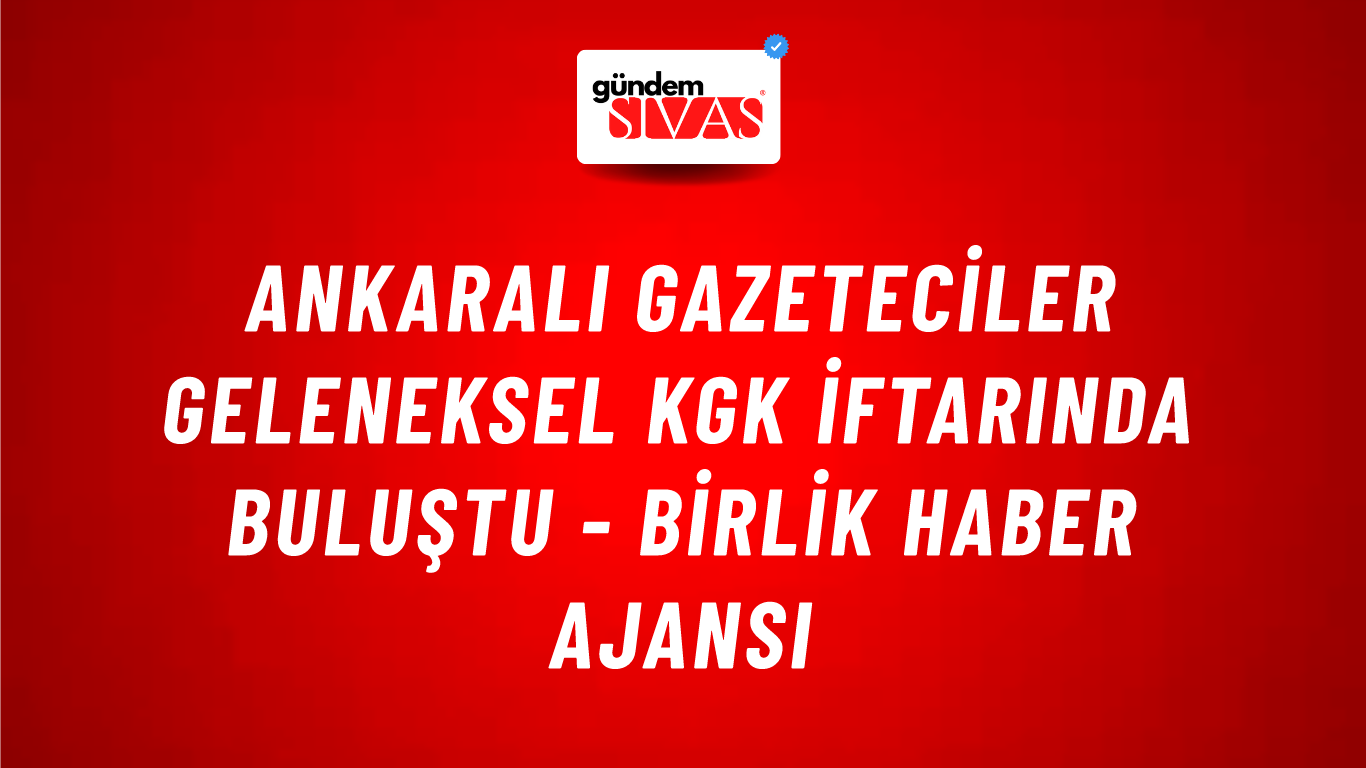 Ankaralı gazeteciler geleneksel KGK iftarında buluştu - Birlik Haber Ajansı