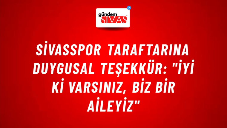 Sivasspor Taraftarına Duygusal Teşekkür: "İyi Ki Varsınız, Biz Bir Aileyiz"