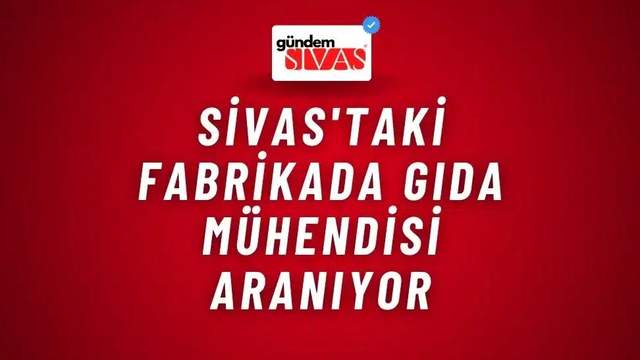 Sivas'taki Fabrikada Gıda Mühendisi Aranıyor