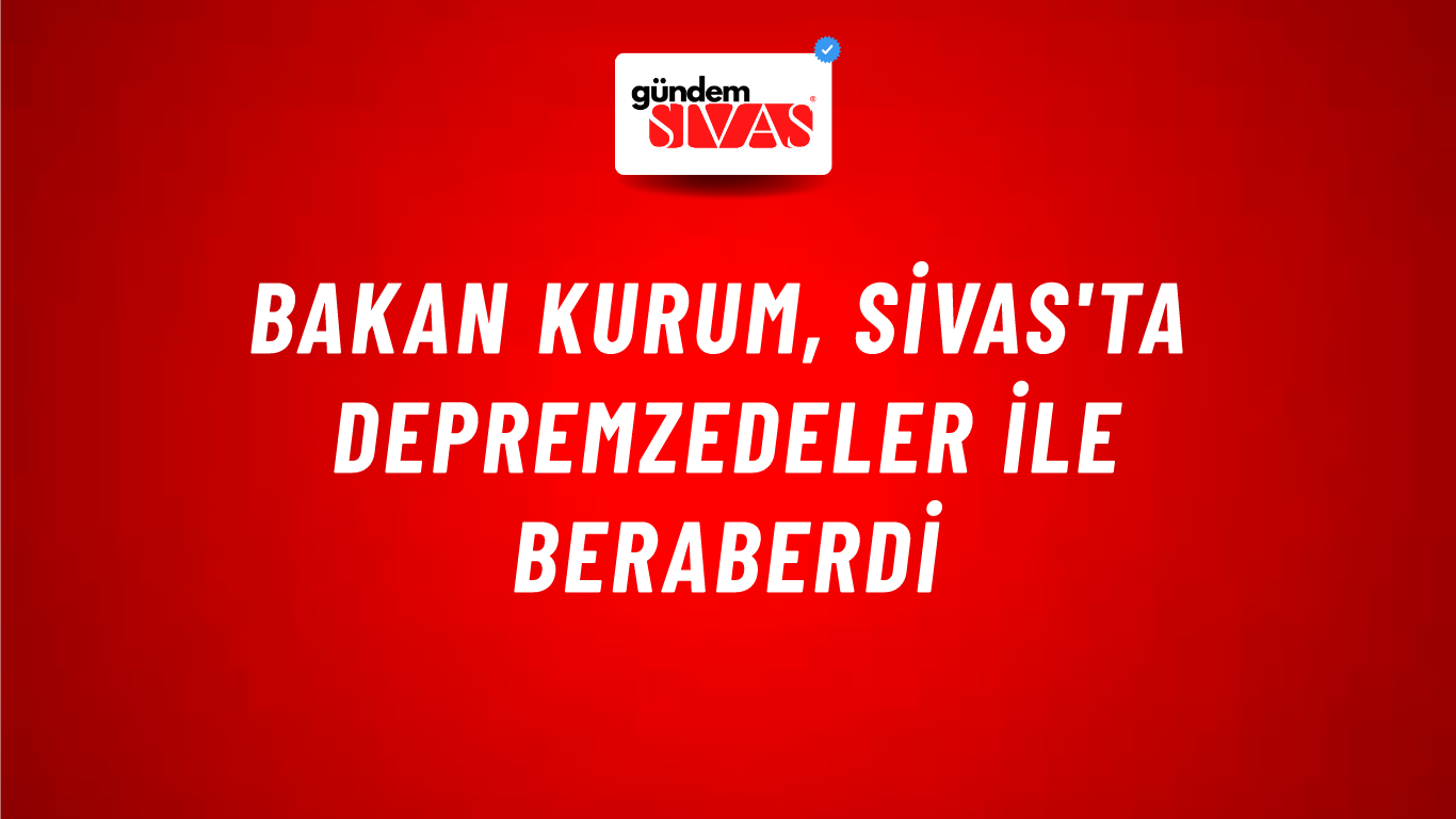Bakan Kurum, Sivas'ta Depremzedeler İle Beraberdi