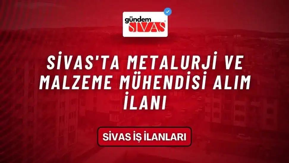 Sivas'ta Metalurji Ve Malzeme Mühendisi Alım İlanı