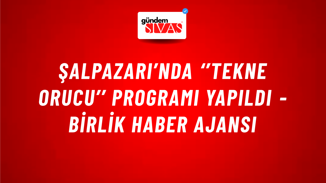 Şalpazarı’nda ‘’Tekne Orucu’’ Programı Yapıldı - Birlik Haber Ajansı