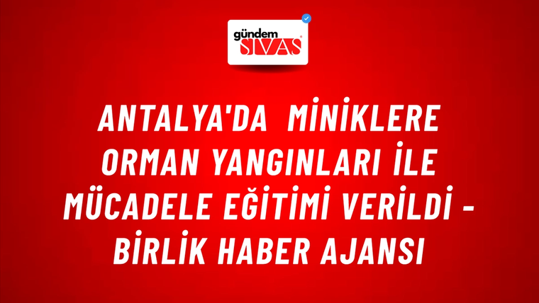 Antalya'da miniklere orman yangınları ile mücadele eğitimi verildi - Birlik Haber Ajansı