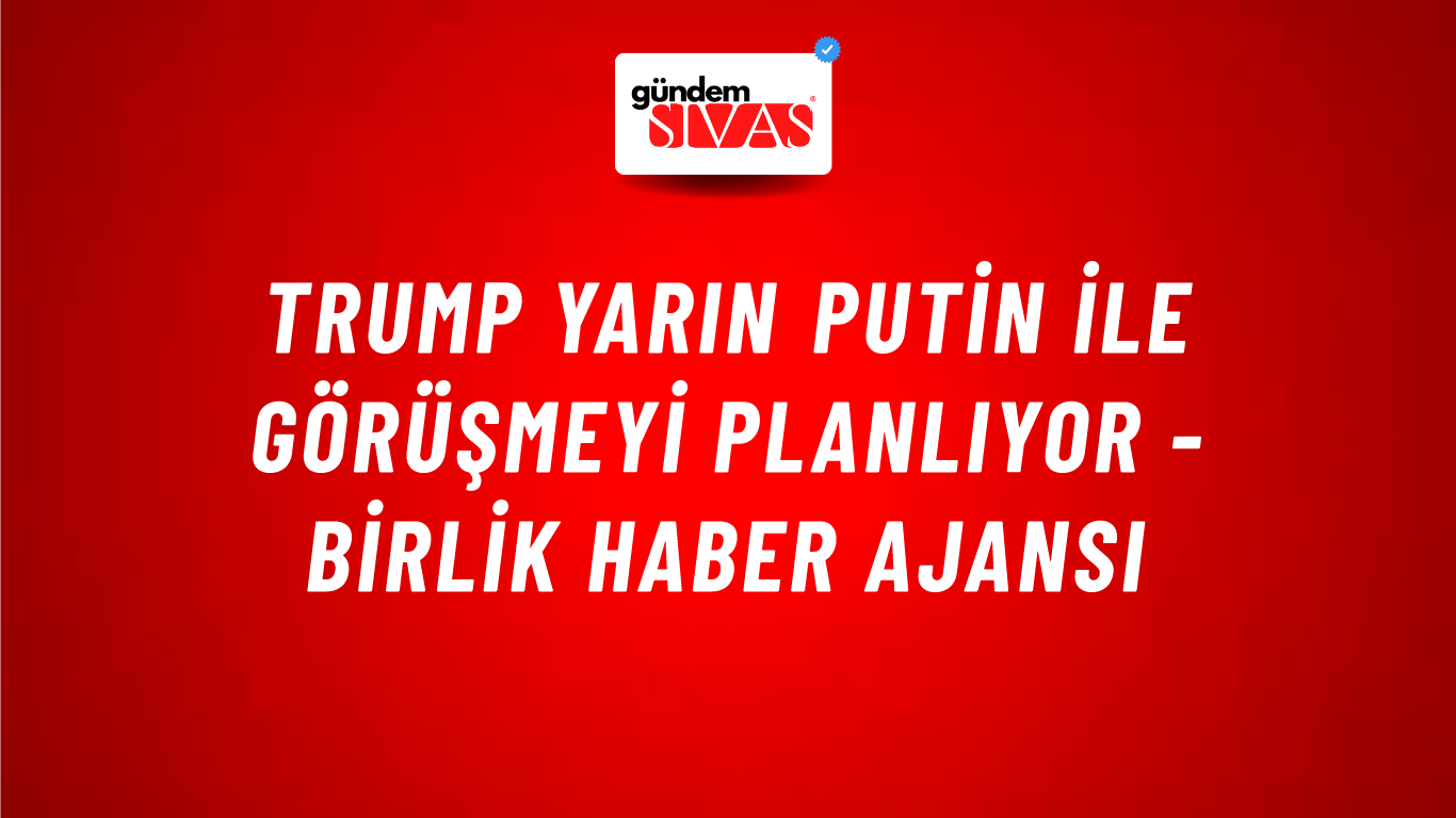 Trump yarın Putin ile görüşmeyi planlıyor - Birlik Haber Ajansı