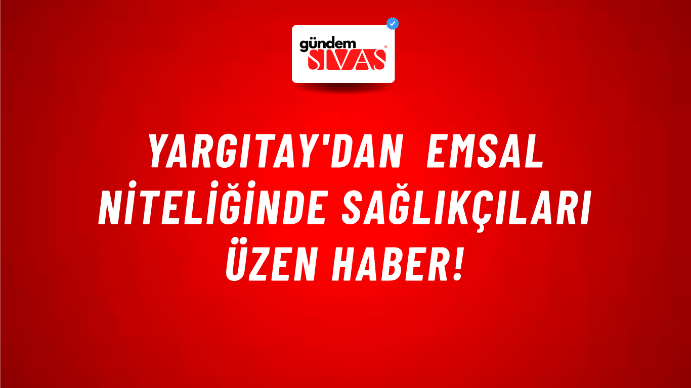 Yargıtay'dan emsal niteliğinde sağlıkçıları üzen haber!