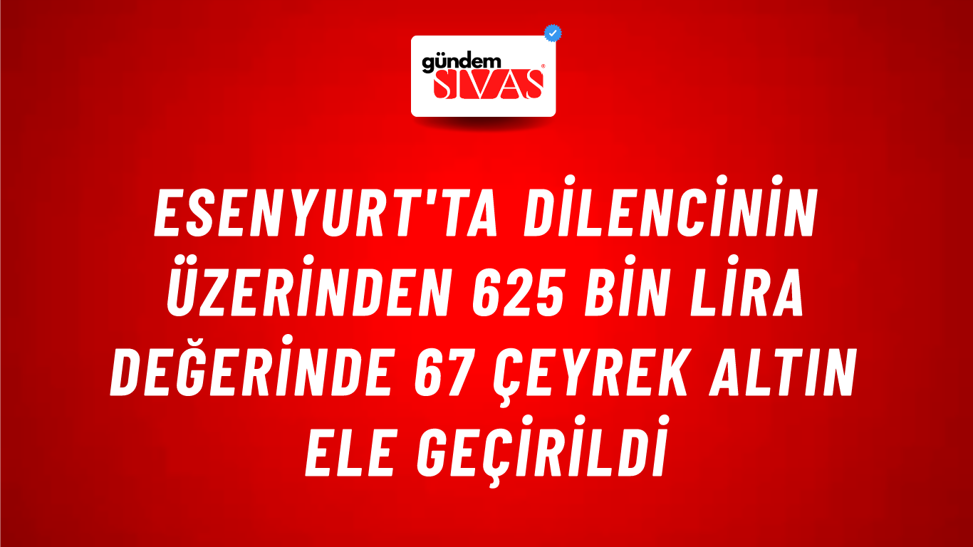 Esenyurt'ta Dilencinin Üzerinden 625 Bin Lira Değerinde 67 Çeyrek Altın Ele Geçirildi