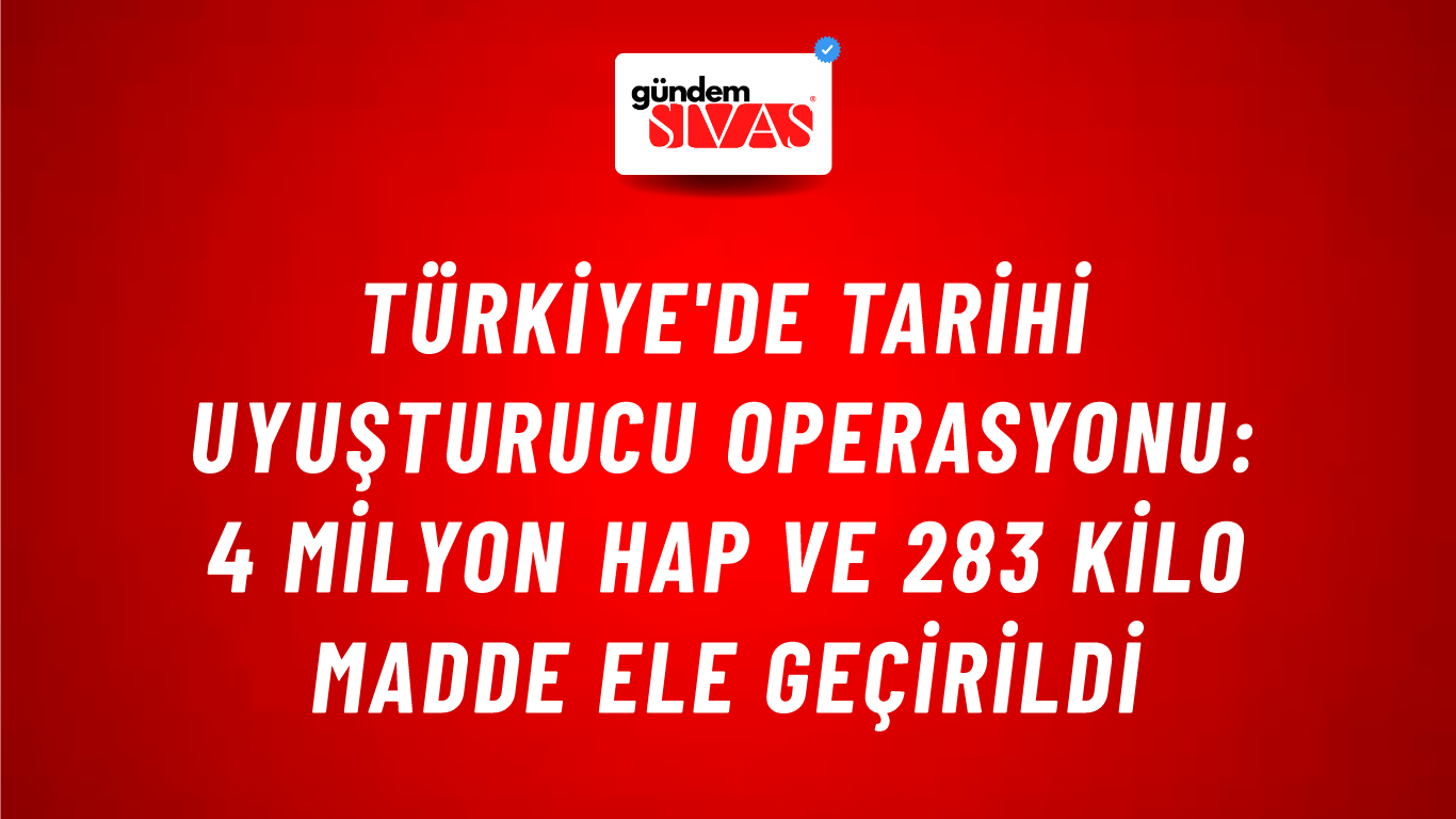 Türkiye'de Tarihi Uyuşturucu Operasyonu: 4 Milyon Hap ve 283 Kilo Madde Ele Geçirildi