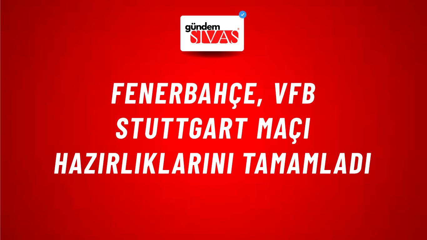 Fenerbahçe, VfB Stuttgart Maçı Hazırlıklarını Tamamladı
