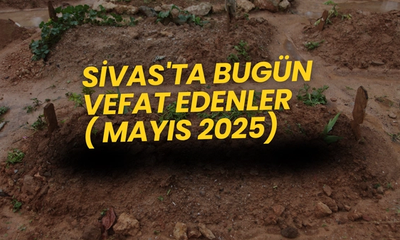 Sivas’ta Bugün Vefat Edenler – 22 Mayıs 2025