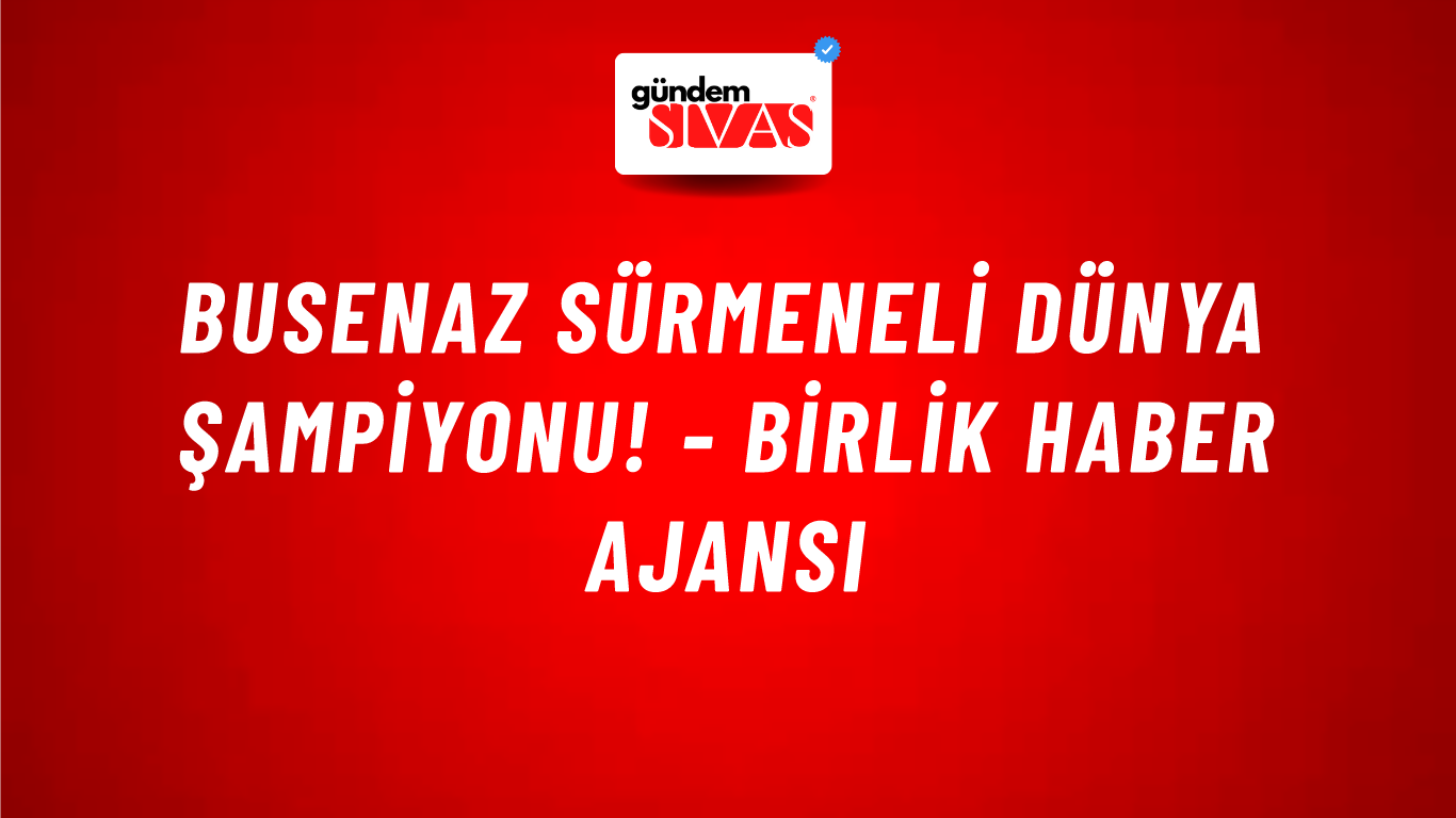 Busenaz Sürmeneli dünya şampiyonu! - Birlik Haber Ajansı