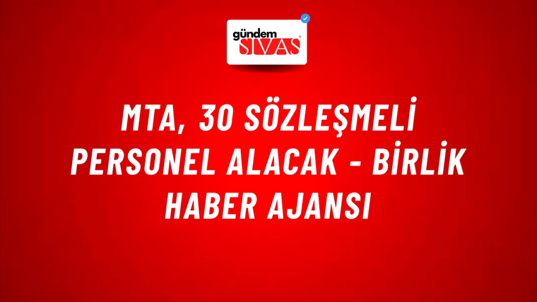 MTA, 30 sözleşmeli personel alacak - Birlik Haber Ajansı