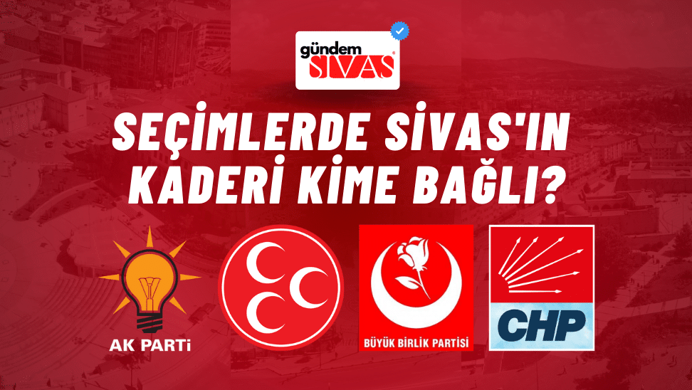 Seçimlerde Sivas'ın Kaderi Kime Bağlı?