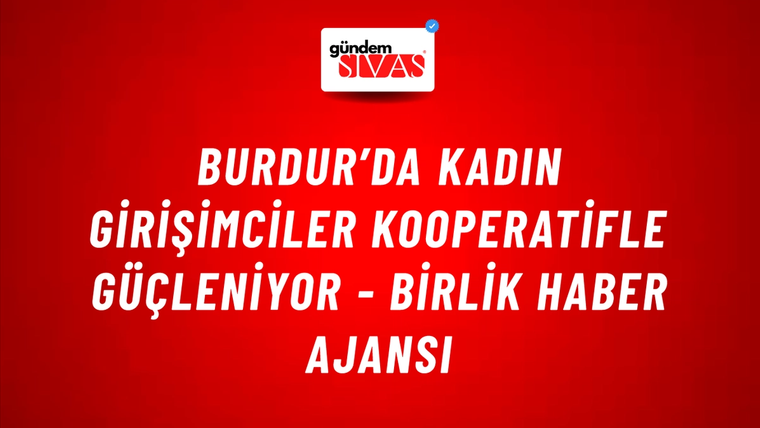 Burdur’da kadın girişimciler kooperatifle güçleniyor - Birlik Haber Ajansı