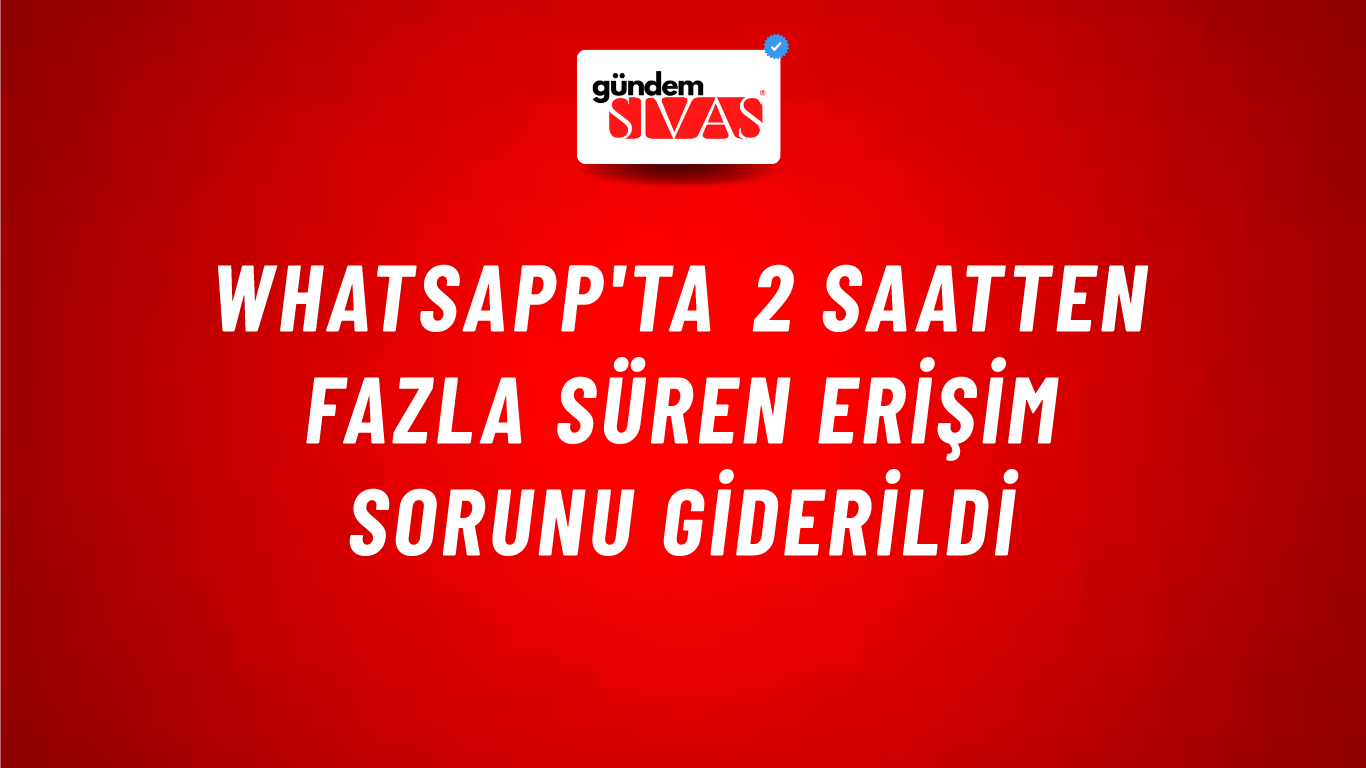 WhatsApp'ta 2 saatten fazla süren erişim sorunu giderildi