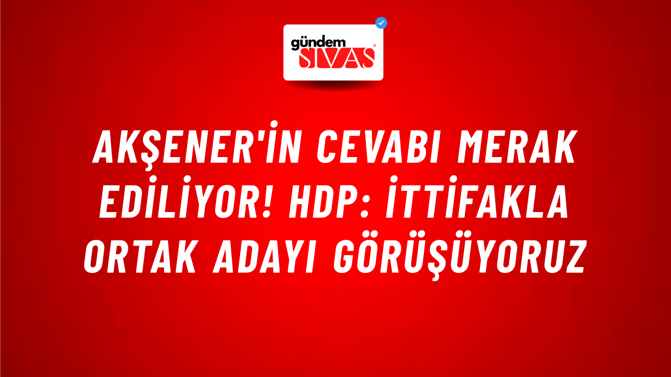 Akşener'in cevabı merak ediliyor! HDP: İttifakla ortak adayı görüşüyoruz