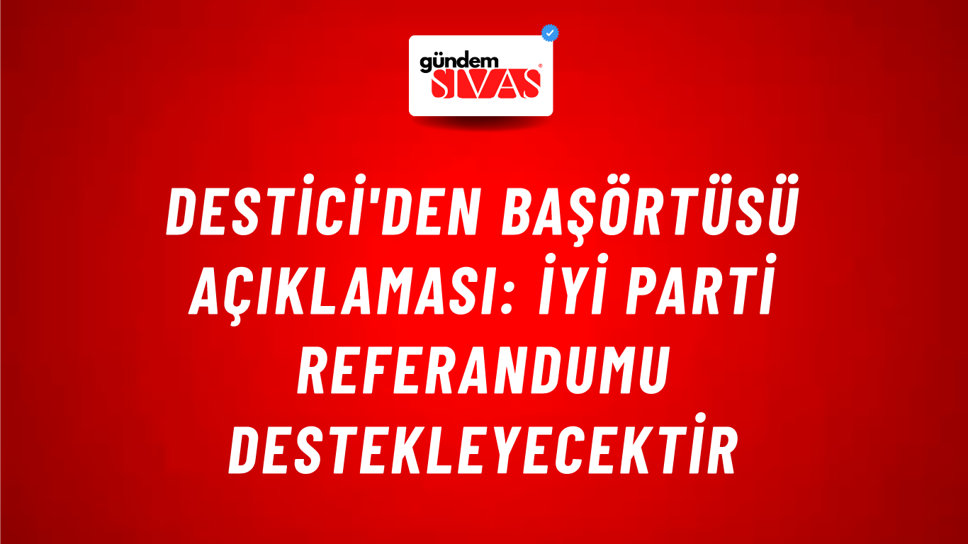 Destici'den başörtüsü açıklaması: İYİ Parti referandumu destekleyecektir