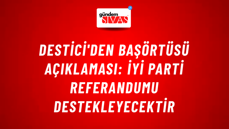 Destici'den başörtüsü açıklaması: İYİ Parti referandumu destekleyecektir