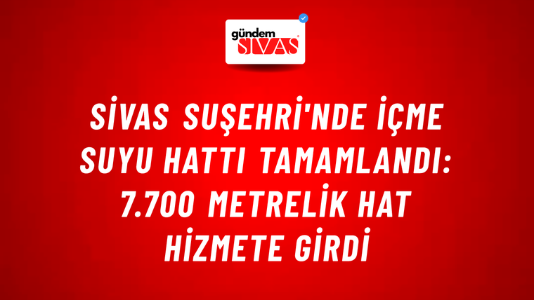 Sivas Suşehri'nde İçme Suyu Hattı Tamamlandı: 7.700 Metrelik Hat Hizmete Girdi