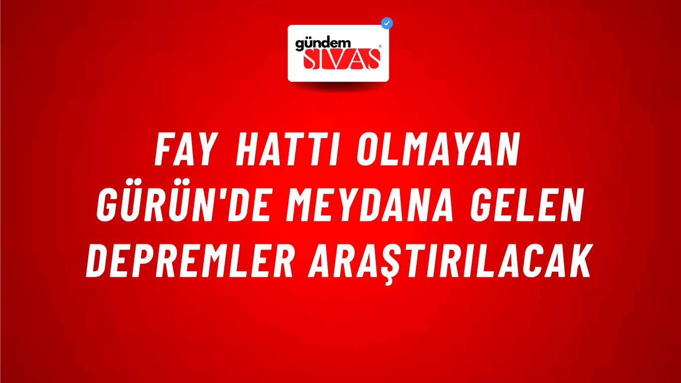Fay Hattı Olmayan Gürün'de Meydana Gelen Depremler Araştırılacak