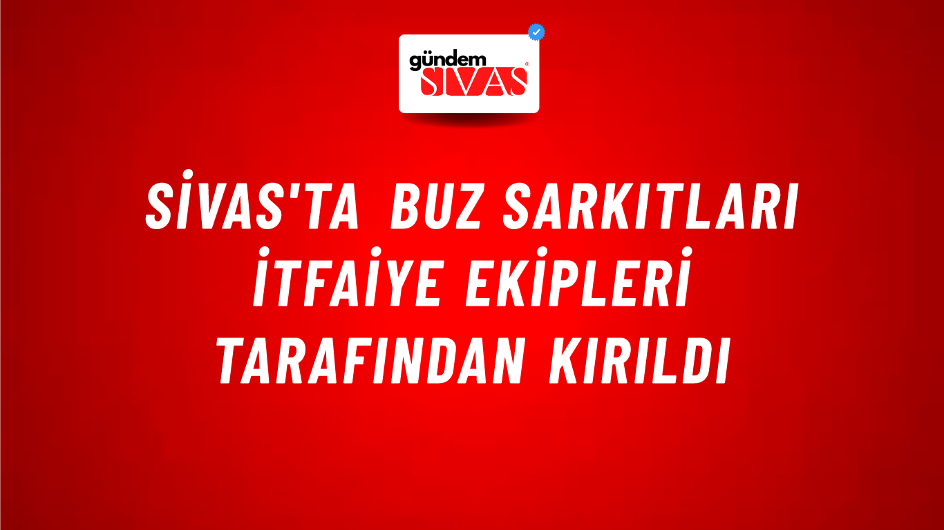 Sivas'ta Buz Sarkıtları İtfaiye Ekipleri Tarafından Kırıldı