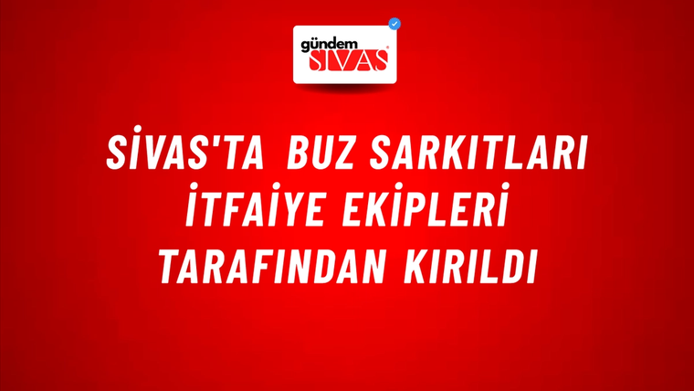 Sivas'ta Buz Sarkıtları İtfaiye Ekipleri Tarafından Kırıldı